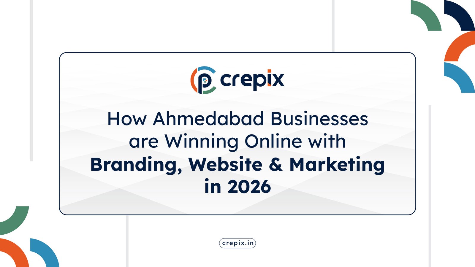 How Ahmedabad Businesses Are Winning Online with Branding, Website & Marketing in 2026-CrePix